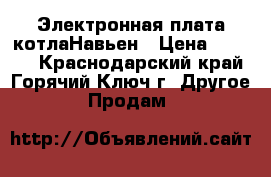 Электронная плата котлаНавьен › Цена ­ 3 000 - Краснодарский край, Горячий Ключ г. Другое » Продам   